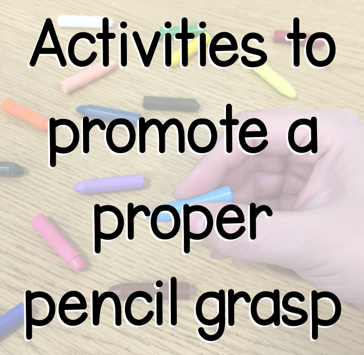 Activities to promote a proper pencil grasp